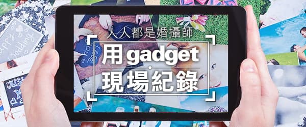 人人都是婚攝師！<br>用gadget現場紀錄